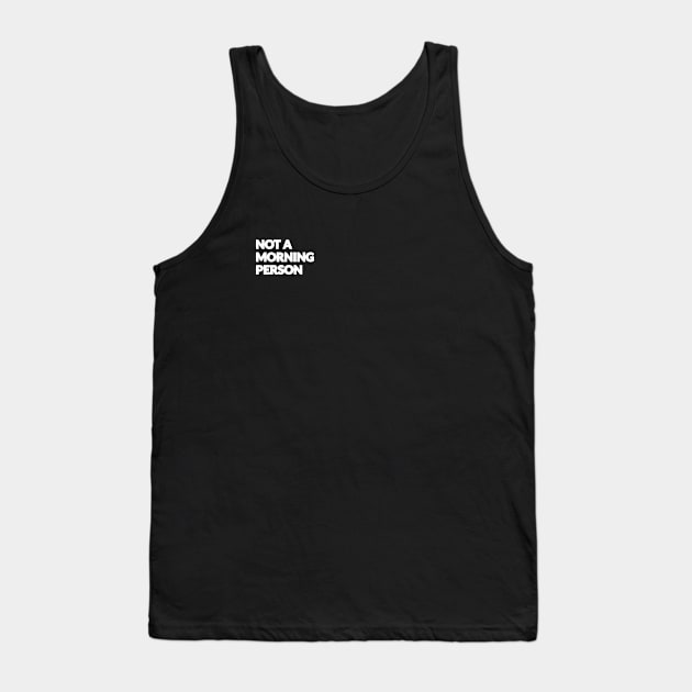 Not A Morning Person Tank Top by Chipperstudio